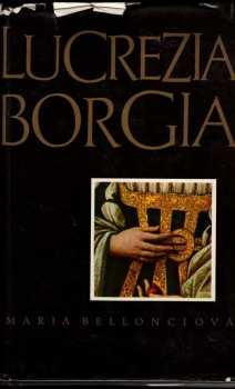 Lucrezia Borgia : její život a její doba - Maria Bellonci (1969, Odeon) - ID: 57202