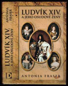 Antonia Fraser: Ludvík XIV. a jeho osudové ženy