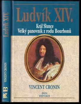 Vincent Cronin: Ludvík XIV - král Slunce - velký panovník z rodu Bourbonů