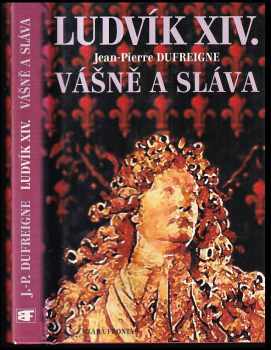 Jean-Pierre Dufreigne: Ludvík XIV : vášně a sláva 1661-1670