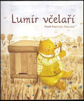 Aneta Holasová,: Lumír včelaří, aneb, Medový slabikář