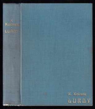Karel Kolísek: Lurdy - Stručné dějiny Lurdských událostí od roku 1858 - 1946