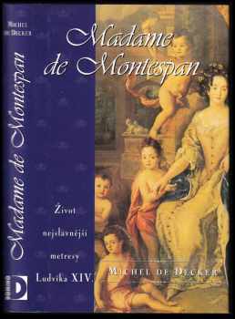 Madame de Montespan: Život nejslavnější metresy Ludvíka XIV.
