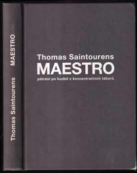 Thomas Saintourens: Maestro : pátrání po hudbě z koncentračních táborů