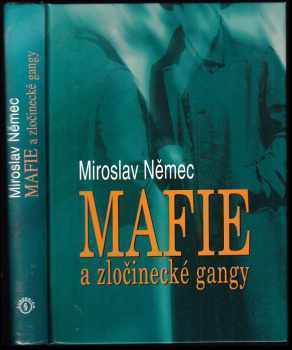 Miroslav Němec: Mafie a zločinecké gangy : aktuální problémy vzniku, výskytu a působení zločineckých gangů a mafií a boj proti nim