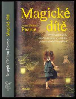 Joseph Chilton Pearce: Magické dítě - o vývojových fázích, důležitosti vazby a volné hry pro rozvoj tvůrčího myšlení