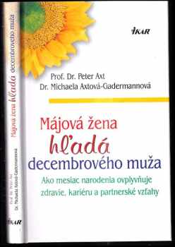 Májová žena hľadá decembrového muža : ako mesiac narodenia ovplyvňuje zdravie, kariéru a partnerské vzťahy - Peter Axt, Michaela Axt-Gadermann (2005) - ID: 424593