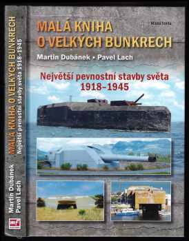 Martin Dubánek: Malá kniha o velkých bunkrech - Největší pevnostní stavby světa 1918-1945