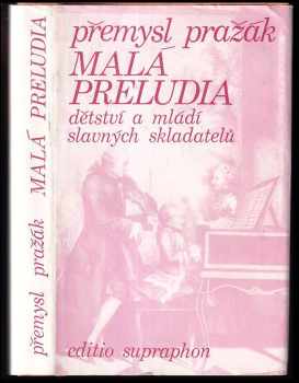Malá preludia : dětství a mládí slavných skladatelů - Přemysl Pražák (1981, Supraphon) - ID: 301732