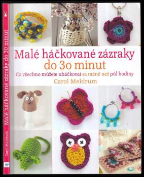 Malé háčkované zázraky do 30 minut : co všechno můžete uháčkovat za méně než půl hodiny