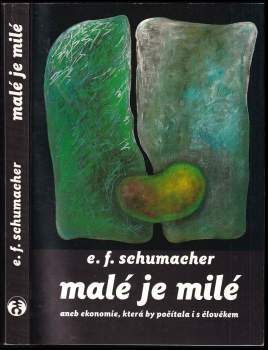 E. F Schumacher: Malé je milé, aneb, Ekonomie, která by počítala i s člověkem