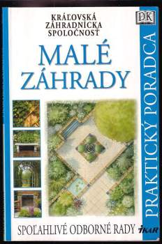 Malé záhrady : Kráľovská záhradnícka spoločnosť : [spoľahlivé odborné rady]