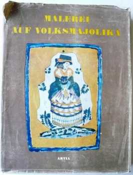 Malerei auf Volksmajolika Von der Wiedertäuferkeramik zur Volkskunst 1685-1925