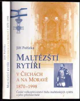 Jiří Pořízka: Maltézští rytíři v Čechách a na Moravě 1870-1998 : české velkopřevorství řádu maltézských rytířů a jeho představitelé