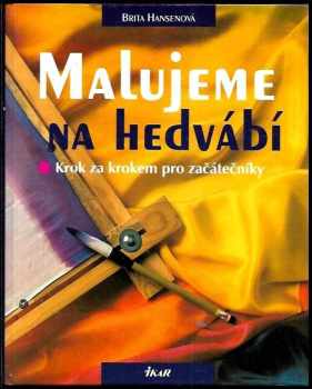 Brita Hansen: Malujeme na hedvábí : krok za krokem pro začátečníky