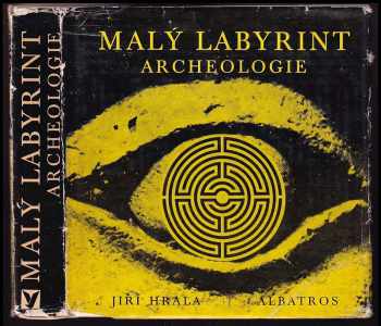 Malý labyrint archeologie : výběr dokumentárního materiálu - Jiří Hrala (1976, Albatros) - ID: 138729