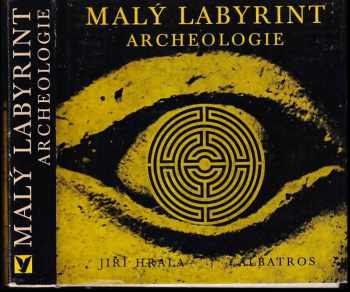 Malý labyrint archeologie : výběr dokumentárního materiálu - Jiří Hrala (1976, Albatros) - ID: 706837