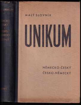 Malý německo-český [a česko-německý] slovník Unikum s mluvnicí, pravopisem a frazeologií, jakož i s časováním, skloňováním a stupňováním každého německého slova