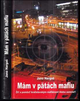 Mám v pätách mafiu : žiť a pomôcť bratislavským mafiánom! Alebo zomrieť! - Jano Hargaš (2010) - ID: 418757