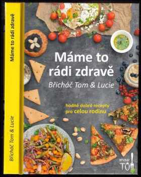 Máme to rádi zdravě : Břicháč Tom & Lucie : hodně dobré recepty pro celou rodinu - Tomáš Kosačík, Lucie Strachotová (2018, Tomáš Kosačík) - ID: 760425