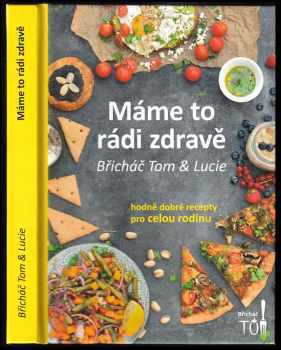 Máme to rádi zdravě : Břicháč Tom & Lucie : hodně dobré recepty pro celou rodinu - Tomáš Kosačík, Lucie Strachotová (2018, Tomáš Kosačík) - ID: 2019215