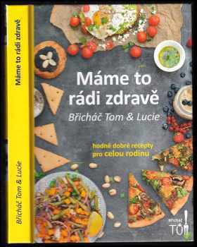 Máme to rádi zdravě : Břicháč Tom & Lucie : hodně dobré recepty pro celou rodinu - Tomáš Kosačík, Lucie Strachotová (2018, Tomáš Kosačík) - ID: 761863