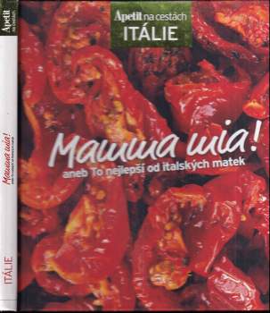 redakce Apetit,: Mamma mia!, aneb, To nejlepší od italských matek