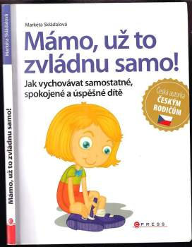 Mámo, už to zvládnu samo : jak vychovávat samostatné, spokojené a úspěšné dítě