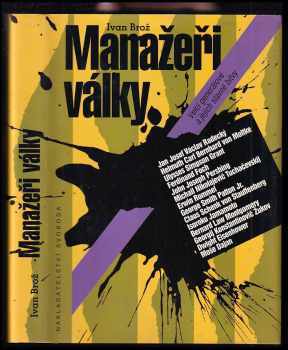 Ivan Broz: Manažeři války : Velcí generálové a jejich slavné bitvy