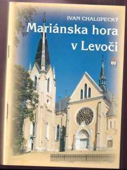 Ivan Chalupecký: Mariánska hora v Levoči : člen Európskeho združenia mariánskych pútnických miest
