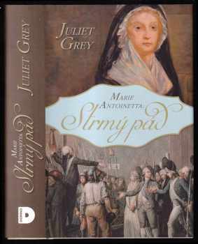 Juliet Grey: Marie Antoinetta - Strmý pád