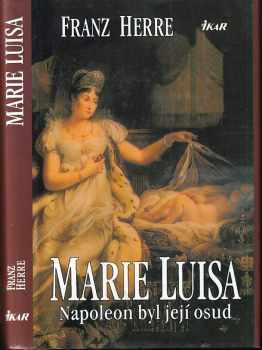 Franz Herre: Marie Luisa : Napoleon byl její osud