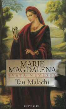 Marie Magdalena : svatá nevěsta - Tau Malachi (2007, Knižní klub) - ID: 1110375