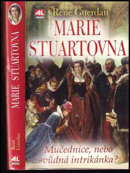 René Guerdan: Marie Stuartovna : mučednice, nebo svůdná intrikánka?