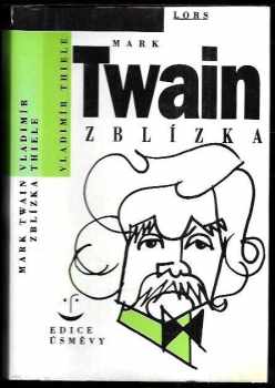 Vladimír Thiele: Mark Twain zblízka : posbírané úsměvy ze života nejznámějšího amerického spisovatele a humoristy : doplněno dobovými i současnými karikaturami