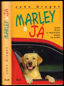 John Grogan: Marley a já, aneb, Život s nejhorším psem na světě