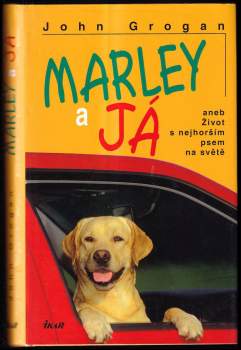 John Grogan: Marley a já, aneb, Život s nejhorším psem na světě