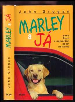 Marley a já, aneb, Život s nejhorším psem na světě - John Grogan (2007, Ikar) - ID: 821662