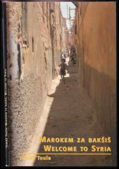 Tomáš Toula: Marokem za bakšiš ; Welcome to Syria