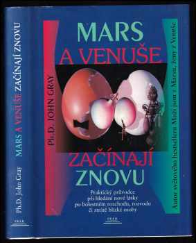 Mars a Venuše začínají znovu : praktický průvodce hledáním nové lásky po bolestném rozchodu, rozvodu či ztrátě milované osoby - John Gray (1999, Práh) - ID: 808507