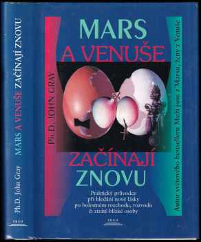 Mars a Venuše začínají znovu : praktický průvodce hledáním nové lásky po bolestném rozchodu, rozvodu či ztrátě milované osoby - John Gray (1999, Práh) - ID: 558324