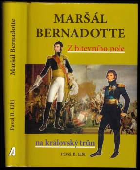 Maršál Bernadotte - Z bitevního pole na královský trůn