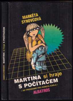 Martina si hraje s počítačem : 107 programů pro robota Karla - Markéta Klocová, Markéta Synovcová (1989, Albatros) - ID: 704566