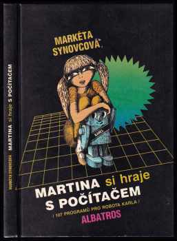 Martina si hraje s počítačem : 107 programů pro robota Karla - Markéta Klocová, Markéta Synovcová (1989, Albatros) - ID: 566225