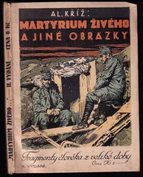 Alois Kříž: Martyrium živého a jiné obrázky - fragmenty člověka z velké doby