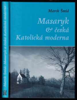 Marek Šmíd: Masaryk a česká Katolická moderna