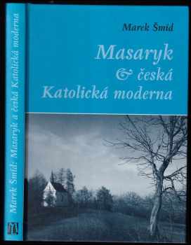 Marek Šmíd: Masaryk a česká Katolická moderna