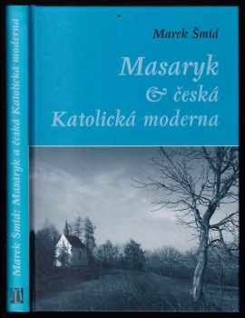 Marek Šmíd: Masaryk a česká Katolická moderna