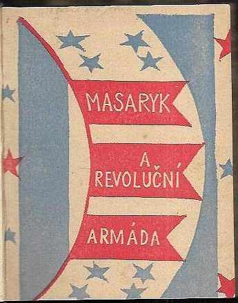 Tomáš Garrigue Masaryk: Masaryk a revoluční armáda - Masarykovy projevy k legiím a o legiích v zahraniční revoluci