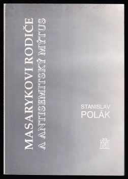 Stanislav Polák: Masarykovi rodiče a antisemitský mýtus